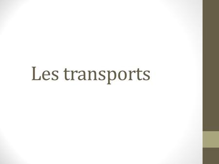 Les transports. At your table, make a list of transport you know in FRENCH!