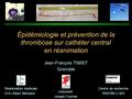 Épidémiologie et prévention de la thrombose sur cathéter central en réanimation Jean-François TIMSIT Grenoble Réanimation médicale CHU Albert Michalon.