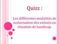 Quizz : Les différentes modalités de scolarisation des enfants en situation de handicap.