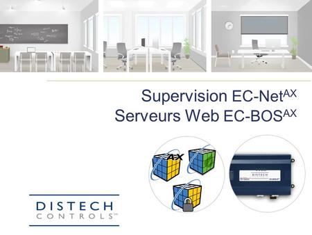 Supervision EC-Net AX Serveurs Web EC-BOS AX. ARCHITECTURE Les solutions EC-Net AX EC-Net AX Supervisor EC-Net AX EnerVue EC-Net AX Security  EC-Net.