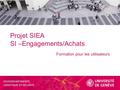 DIVISION BATIMENTS, LOGISTIQUE ET SECURITE Projet SIEA SI –Engagements/Achats Formation pour les utilisateurs.