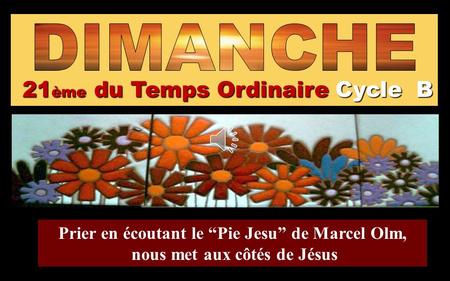 21ème du Temps Ordinaire Cycle B Prier en écoutant le “Pie Jesu” de Marcel Olm, nous met aux côtés de Jésus.