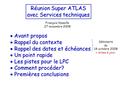 Réunion Super ATLAS avec Services techniques François Vazeille 27 novembre 2008  Rappel du contexte  Rappel des dates et échéances  Un point rapide.
