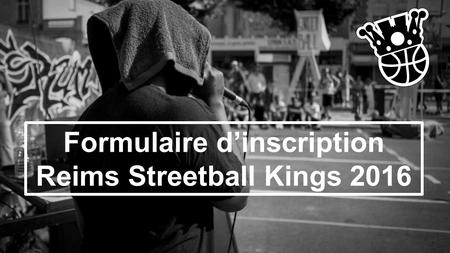 Formulaire d’inscription Reims Streetball Kings 2016.