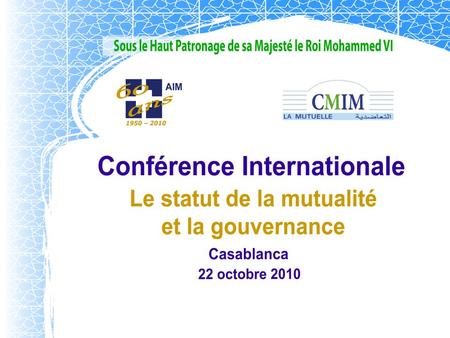 AIM Association Internationale de la Mutualité SÉANCE INAUGURALE Ouverture de la conférence Rhmani Jamal Ministre de l’Emploi et de la Formation Professionnelle.