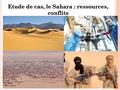 Etude de cas, le Sahara : ressources, conflits