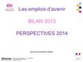 1 Service Accès et Retour à l’Emploi Unité régionale Les emplois d’avenir BILAN 2013 PERSPECTIVES 2014.