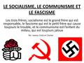 LE SOCIALISME, LE COMMUNISME ET LE FASCISME Les trois frères; socialisme est le grand frère qui est responsable, le fascisme qui est le petit frère qui.