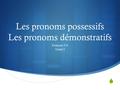  Les pronoms possessifs Les pronoms démonstratifs Français 215 Unité 2.
