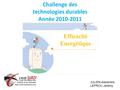 Challenge des technologies durables Année 2010-2011 Efficacité Energétique JULIEN Alexandre LEPROU Jérémy.
