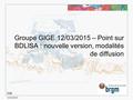 12/03/2015 Groupe GIGE 12/03/2015 – Point sur BDLISA : nouvelle version, modalités de diffusion D3E.