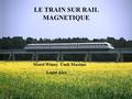LE TRAIN SUR RAIL MAGNETIQUE Morel Winny Undi Maxime Lepot Alex.