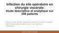 Infection du site opératoire en chirurgie viscérale: étude descriptive et analytique sur 346 patients A.HAJRI; Y.FAHMI; M.ASMAR; D ERGUIBI; R BOUFETTAL;