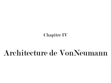 Chapitre IV Architecture de VonNeumann. I/ Introduction John VonNeumann est un mathématicien d’origine Hongroise qui a participé au projet Manhattan.