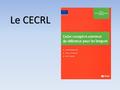 Le CECRL. 1.Quels sont les objectifs de la Division des politiques linguistiques du Conseil de l’Europe ? · Favoriser le plurilinguisme et le pluriculturalisme.