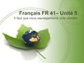 Français FR 41– Unité 5 Il faut que nous sauvegardions note planète.