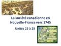 La société canadienne en Nouvelle-France vers 1745 Unités 25 à 29.