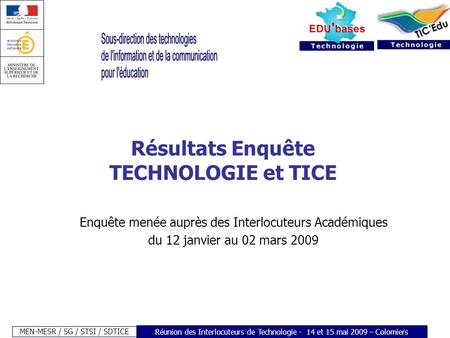 MEN-MESR / SG / STSI / SDTICE Réunion des Interlocuteurs de Technologie - 14 et 15 mai 2009 – Colomiers Résultats Enquête TECHNOLOGIE et TICE Enquête menée.