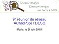 9° réunion du réseau AChroPuce / DESC Paris, le 24 juin 2015.
