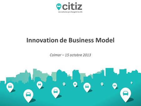 Innovation de Business Model Colmar – 15 octobre 2013.