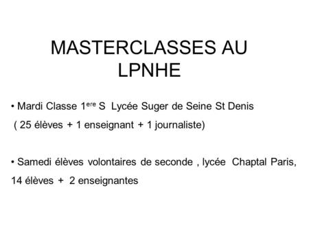 MASTERCLASSES AU LPNHE Mardi Classe 1 ere S Lycée Suger de Seine St Denis ( 25 élèves + 1 enseignant + 1 journaliste) Samedi élèves volontaires de seconde,
