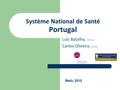 Système National de Santé Portugal Luís Batalha, PhD, RN Carlos Oliveira, MD,RN Metz, 2010.