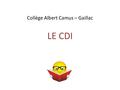 Collège Albert Camus – Gaillac LE CDI. Le CDI est le Centre de Documentation et d’Information.
