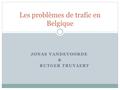 JONAS VANDEVOORDE & RUTGER TRUYAERT Les problèmes de trafic en Belgique.