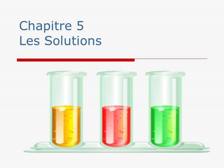 Chapitre 5 Les Solutions. 5.1 Pourquoi les substances se dissolvent-elles? Dissolution : Se produit lorsque deux ou plusieurs matériaux sont mélangés.