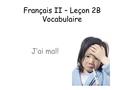 Français II – Leçon 2B Vocabulaire J’ai mal!. une allergie une blessure une douleurune fièvre.