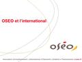 Innovation  Investissement  International  Trésorerie  Création  Transmission  oseo.fr OSEO et l’international.