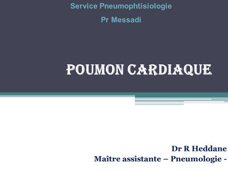 Poumon cardiaque Service Pneumophtisiologie Pr Messadi Dr R Heddane Maître assistante – Pneumologie -