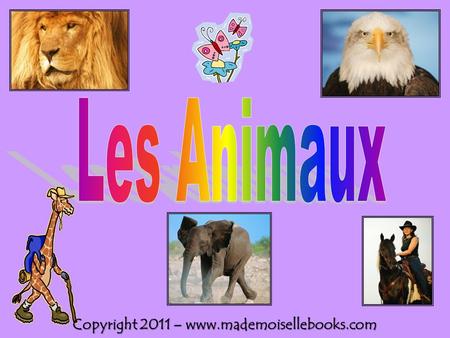 Copyright 2011 – www.mademoisellebooks.com. Instructions for teaching new vocabulary: 1. Fill in the Animals Vocabulary: Students write the French word.