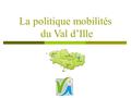 La politique mobilités du Val d’Ille. Autorités organisatrices de transport : CG 35 et CR AXE 1 : Transports en commun.