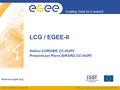 EGEE-II INFSO-RI-031688 Enabling Grids for E-sciencE www.eu-egee.org EGEE and gLite are registered trademarks LCG / EGEE-II Hélène CORDIER, CC-IN2P3 Présenté.