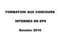 FORMATION AUX CONCOURS INTERNES EN EPS Session 2016 Académie de Corse.