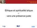 Ethique et spiritualité laïque – vers une présence juste 4 ème Colloque Wallon des SOINS PALLIATIFS.