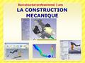 Baccalauréat professionnel 3 ans LA CONSTRUCTION MECANIQUE.