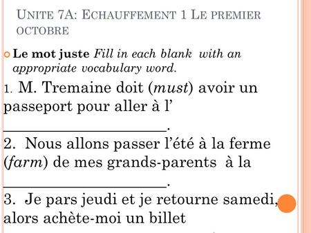U NITE 7A: E CHAUFFEMENT 1 L E PREMIER OCTOBRE Le mot juste Fill in each blank with an appropriate vocabulary word. 1. M. Tremaine doit ( must ) avoir.