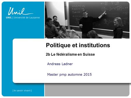 Andreas Ladner Master pmp automne 2015 Politique et institutions 2b Le fédéralisme en Suisse.