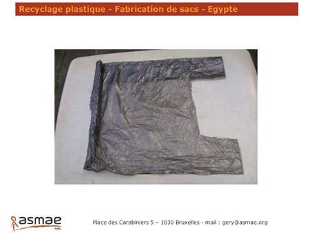 Recyclage plastique - Fabrication de sacs - Egypte Place des Carabiniers 5 – 1030 Bruxelles - mail :