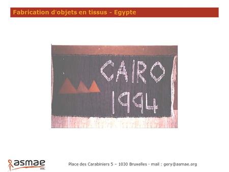 Fabrication d’objets en tissus - Egypte Place des Carabiniers 5 – 1030 Bruxelles - mail :