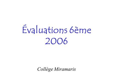 Évaluations 6ème 2006 Collège Miramaris Synthèse des résultats sur l’établissement Français : 41,7% (38,7% en 2005) Maths : 51% (51,4% en 2005)