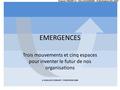 EMERGENCES Trois mouvements et cinq espaces pour inventer le futur de nos organisations JL EWALD & P.VERGNET - PHOSPHORE 2008 D’après THEORY U – Otto SCHARMER.