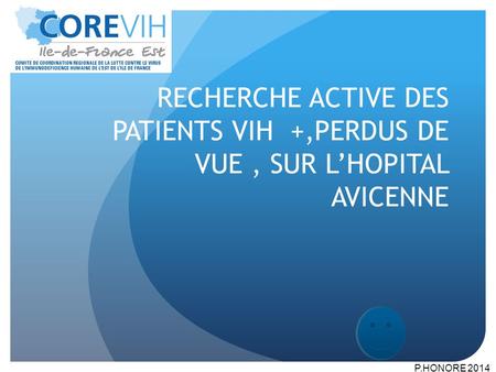 RECHERCHE ACTIVE DES PATIENTS VIH +,PERDUS DE VUE, SUR L’HOPITAL AVICENNE P.HONORE 2014.