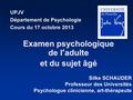Examen psychologique de l‘adulte et du sujet âgé Examen psychologique de l‘adulte et du sujet âgé UPJV Département de Psychologie Cours du 17 octobre 2013.