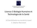 Licence 3 Biologie Humaine et Technologie de la Santé UE Sensibilisation au monde du travail E. Stéphan-Blanchard Université de Picardie Jules Verne UFR.