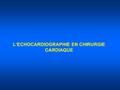 L’ECHOCARDIOGRAPHIE EN CHIRURGIE CARDIAQUE. Affinement diagnostic Chirurgien Selection malades à opérer Geste opératoire adapté (IM,DA…) Plastie mitrale.