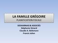 LA FAMILLE GRÉGOIRE PLANIFICATION FISCALE DESHARNAIS & ASSOCIÉS Stéphanie Simard Claudie A. Bellemare Francis Julien.