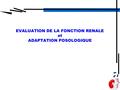 EVALUATION DE LA FONCTION RENALE et ADAPTATION POSOLOGIQUE